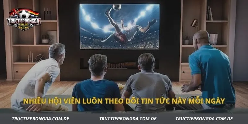 Nhiều hội viên luôn theo dõi tin tức này mỗi ngày