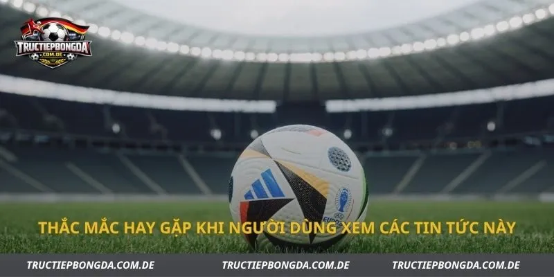 Thắc mắc hay gặp khi người dùng xem các tin tức này